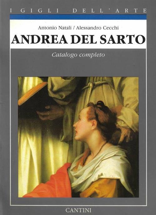 Andrea Del Sarto. Catalogo Completo Antonio Natali, Alessandro Cecchi Cantini