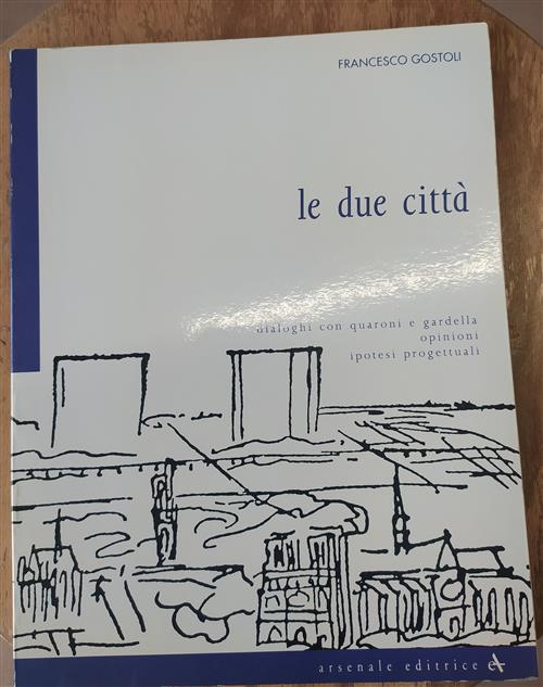 Le Due Citta. Dialoghi Con Quaroni E Gardella. Opinioni, Ipotesi Progettuali