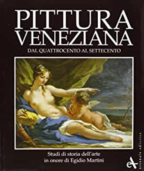 Pittura Veneziana Dal Quattrocento Al Settecento. Studi In Onore Di Egidio Mar