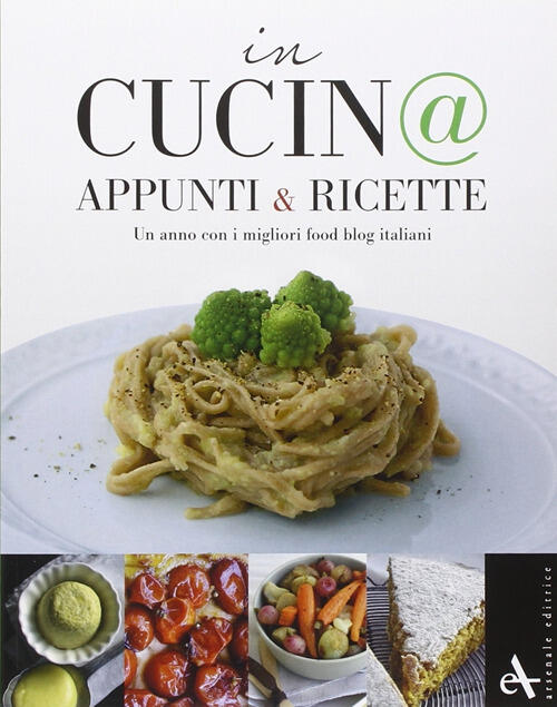 In Cucin@. Appunti & Ricette. Un Anno Con I Migliori Food Blog Italiani Arsena
