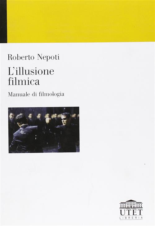 L'illusione Filmica. Manuale Di Filmologia Roberto Nepoti Utet Universita 2004