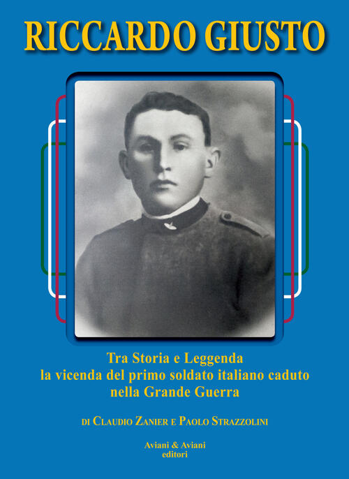 Riccardo Giusto. Tra Storia E Leggenda La Vicenda Del Primo Soldato Italiano C