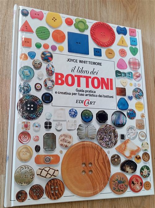 Il Libro Dei Bottoni. Guida Pratica E Creativa Per L'uso Artistico Dei Bottoni
