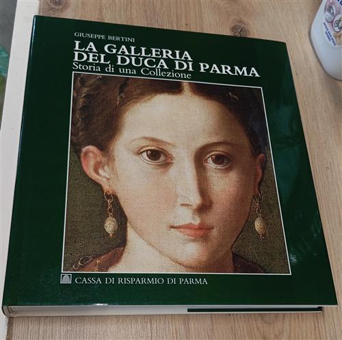La Galleria Del Duca Di Parma. Storia Di Una Collezione Giuseppe Bertini Cassa