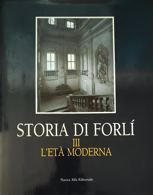 Storia Di Forli. Vol. 3: L'eta Moderna. Cesarina Casanova, Giovanni Tocci Nuov