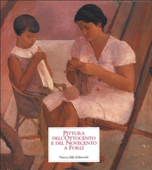 Pittura Dell'ottocento E Del Novecento A Forli Giordano Viroli Nuova Alfa 1997