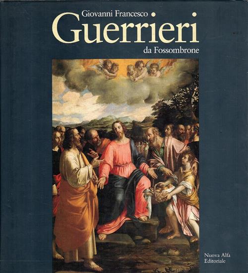 Giovanni Francesco Guerrieri Da Fossombrone. Catalogo Delle Opere M. Cellini,
