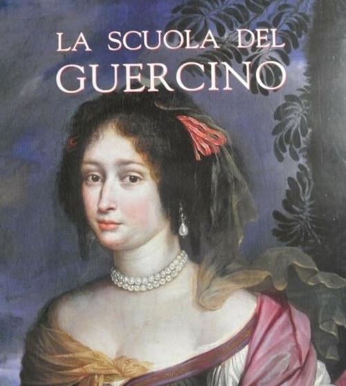 La Scuola Del Guercino Emilio Negro, Massimo Pirondini, Nicosetta Roio Artioli