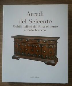 Arredi Del Seicento. Mobili Italiani Dal Rinascimento Al Fasto Barocco