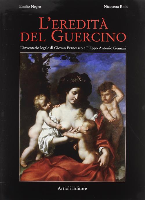L' Eredita Del Guercino. L'inventario Legale Di Giovan Francesco E Filippo Ant
