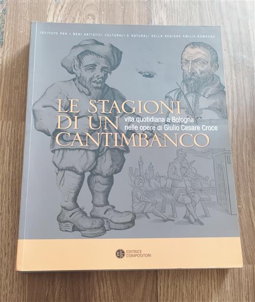 Le Stagioni Di Un Cantimbanco. Vita Quotidiana A Bologna Nelle Opere Di Giulio Cesare Croce