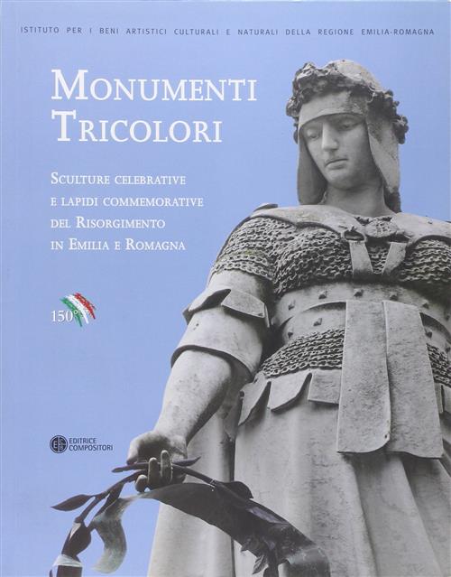 Monumenti Tricolori. Sculture Celebrative E Lapidi Commemorative Del Risorgimento In Emilia Romagna