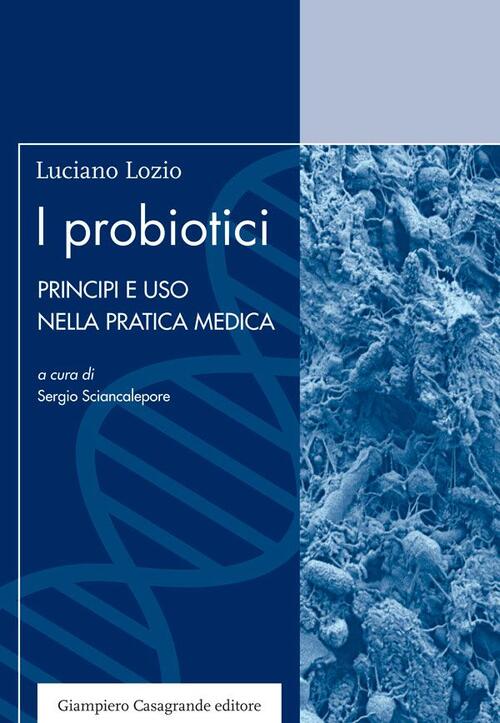I Probiotici. Principi E Uso Nella Pratica Medica Luciano Lozio Giampiero Casa