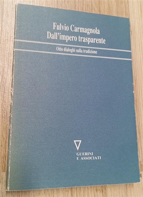 Dall'impero Trasparente. Otto Dialoghi Sulla Tradizione Fulvio Carmagnola Guer