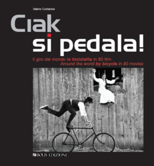 Ciak Si Pedala. Il Giro Del Mondo In Bicicletta In 80 Film
