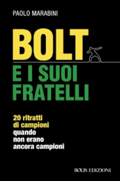 Bolt E I Suoi Fratelli. 20 Ritratti Di Campioni Quando Non Erano Ancora Campio