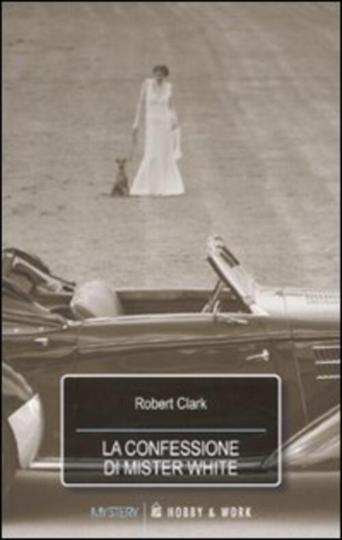 La Confessione Di Mister White Robert Clark Hobby & Work Publishing 2010
