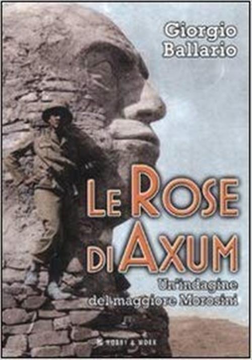 Le Rose Di Axum. Un'indagine Del Maggiore Morosini Giorgio Ballario Hobby & Wo