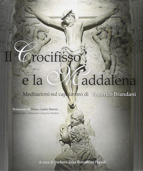 Il Crocifisso E La Maddalena. Meditazioni Sull'opera Di Federico Brandanti Ste
