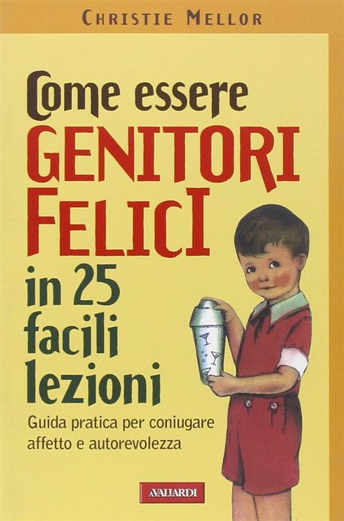 Come Essere Genitori Felici In 25 Facili Lezioni Guida Pratica Per Coniugare Affetto E Autorevolezza