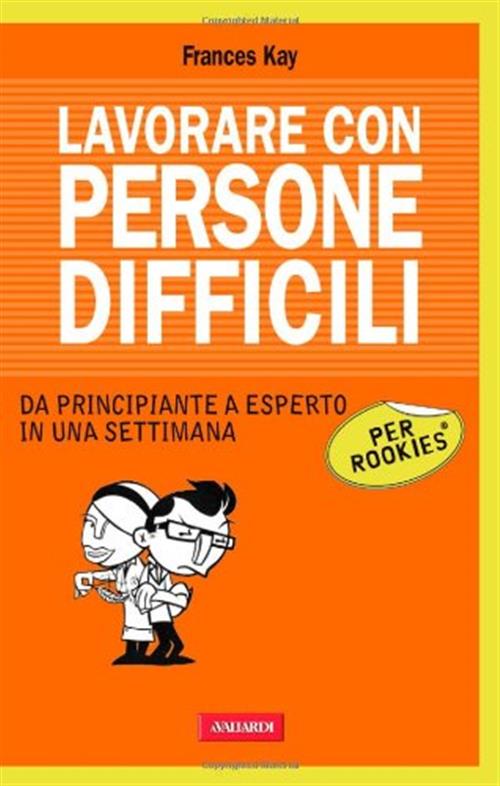 Lavorare Con Persone Difficili Per Rookies Frances Kay Vallardi A. 2011