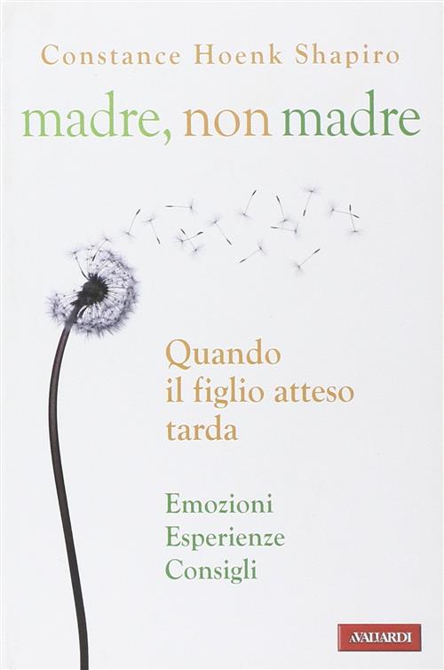 Madre, Non Madre. Quando Il Figlio Atteso Tarda. Emozioni, Esperienze, Consigl