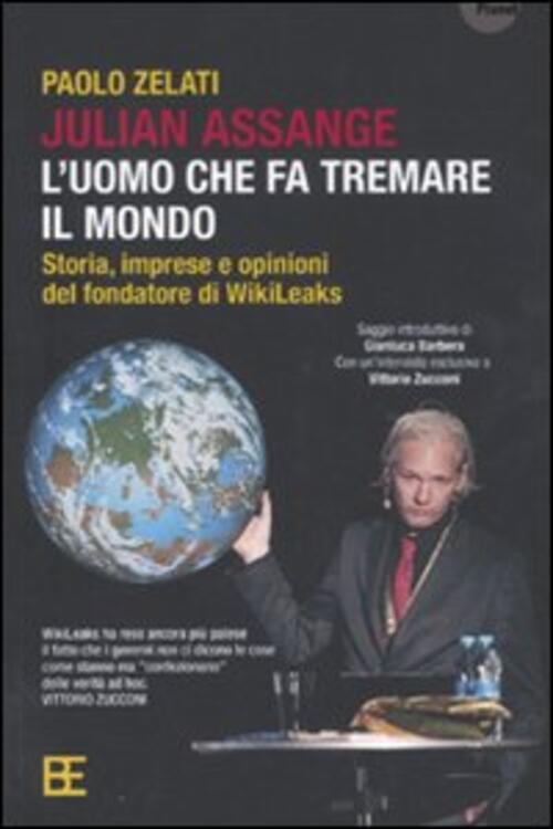 Julian Assange: L'uomo Che Fa Tremare Il Mondo. Storia, Imprese E Opinioni Del