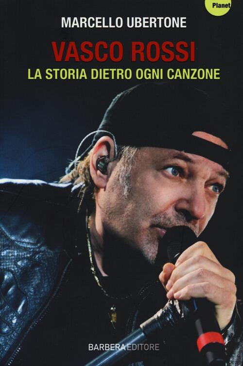Vasco Rossi. La Storia Dietro Ogni Canzone