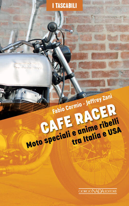Cafe Racers. Moto Speciali E Anime Ribelli Tra Italia E Usa Fabio Cormio Nada