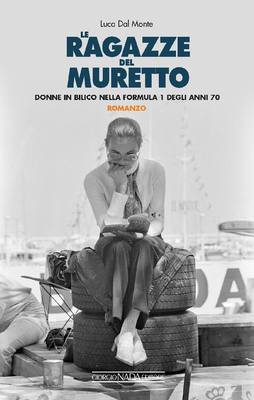 Le Ragazze Del Muretto. Donne In Bilico Nella Formula 1 Degli Anni Settanta Lu