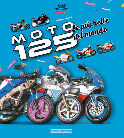 Moto 125. Le Pi�� Belle Del Mondo William Toscani Giorgio Nada Editore 2026