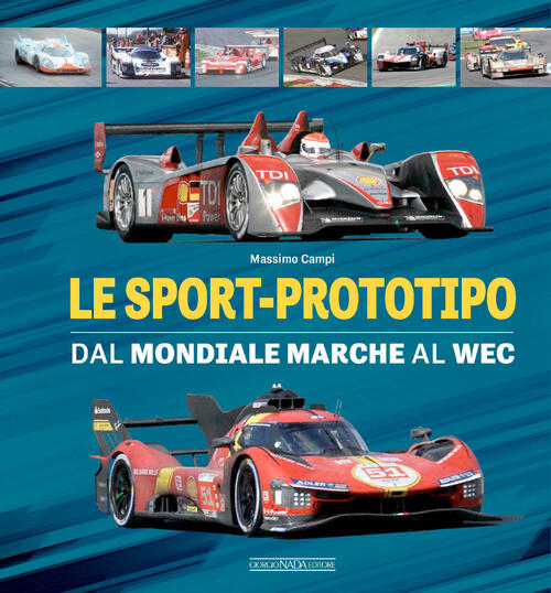 Le Sport-Prototipo. Dal Mondiale Marche Al Wec Massimo Campi Giorgio Nada Edit