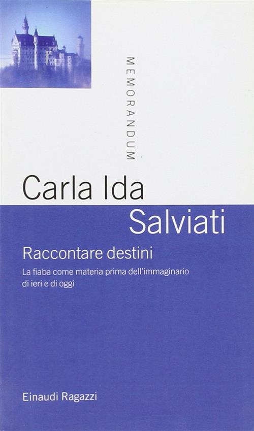 Raccontare Destini. La Fiaba Come Materia Prima Dell'immaginario Di Ieri E Di