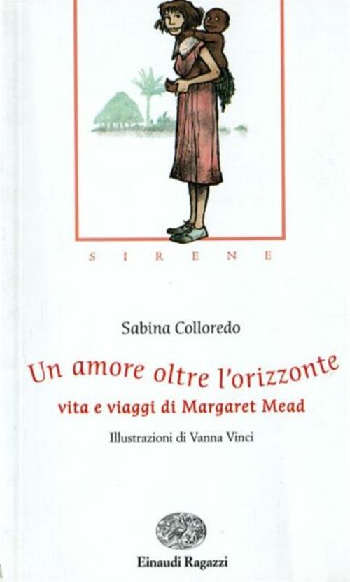 Un Amore Oltre L'orizzonte. Vita E Viaggi Di Margaret Mead Sabina Colloredo Ei