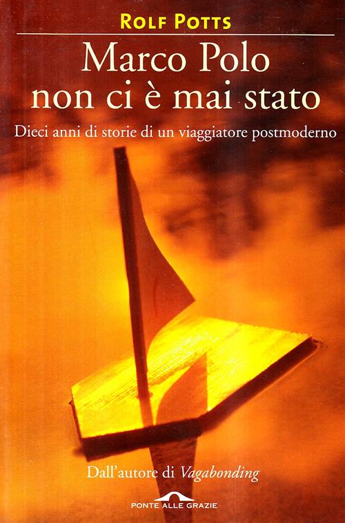 Marco Polo Non Ci E Mai Stato Rolf Potts Ponte Alle Grazie 2009