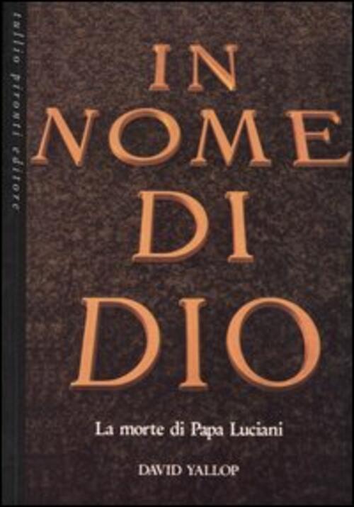 In Nome Di Dio. La Morte Di Papa Luciani David A. Yallop Tullio Pironti 1985
