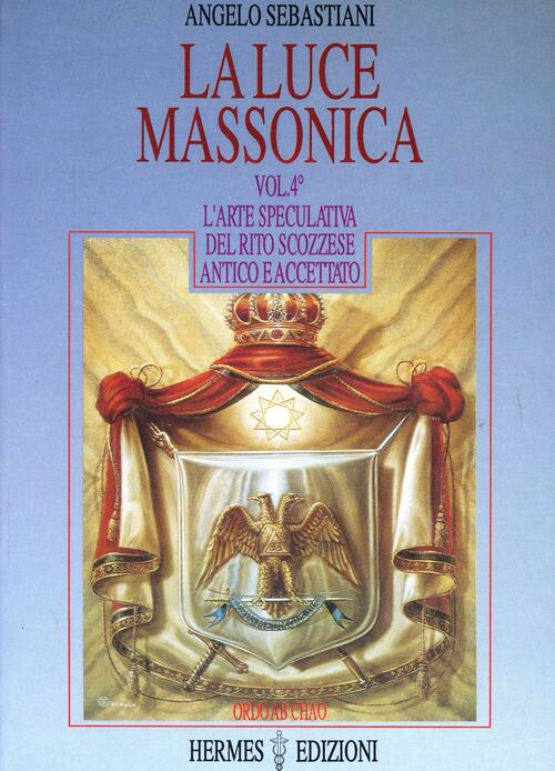 La Luce Massonica. Vol. 4: L'arte Speculativa Nel Rito Scozzese Antico E Accet