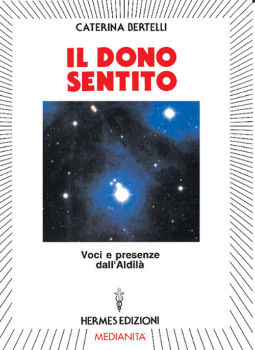 Il Dono Sentito. Voci E Presenze Dell'aldila Caterina Bertelli Hermes Edizioni