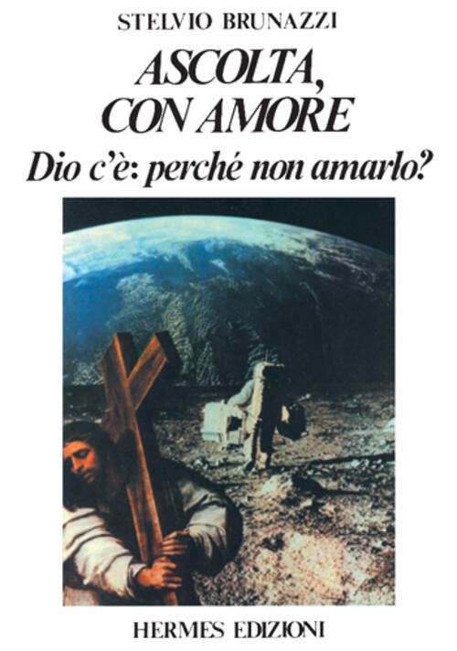 Ascolta Con Amore. Dio C'e: Perche Non Amarlo? Stelvio Brunazzi Hermes Edizion