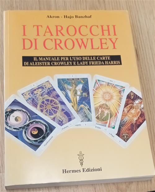 I Tarocchi Di Crowley. Il Manuale Per L'uso Delle Carte Di Aleister Crowley E