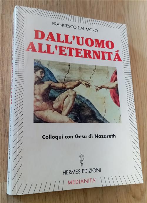 Dall'uomo All'eternita. Colloqui Con Gesu Di Nazareth Francesco Dal Moro Herme