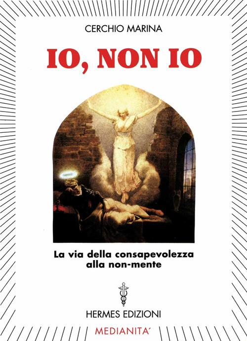 Io, Non Io. La Via Della Consapevolezza Alla Non-Mente Marina Cerchio Hermes E