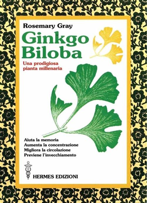 Ginkgo Biloba. Una Prodigiosa Pianta Millenaria Rosemary Gray Hermes Edizioni