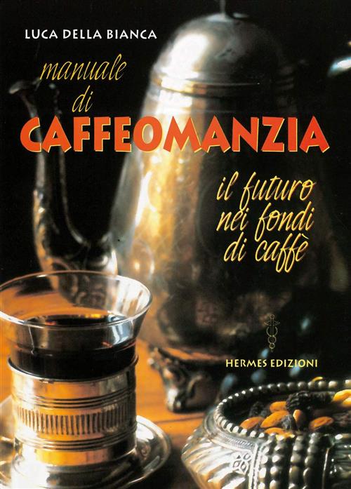 Manuale Di Caffeomanzia. Il Futuro Nei Fondi Di Caffe Luca Della Bianca Hermes