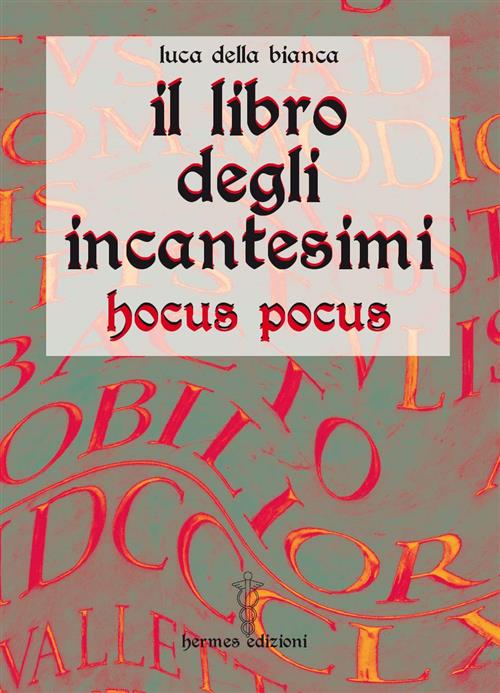 Il Libro Degli Incantesimi. Hocus Pocus Luca Della Bianca Hermes Edizioni 2004