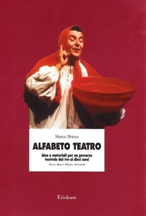 Alfabeto Teatro. Idee E Materiali Per Un Percorso Teatrale Dai Tre Ai Dieci An