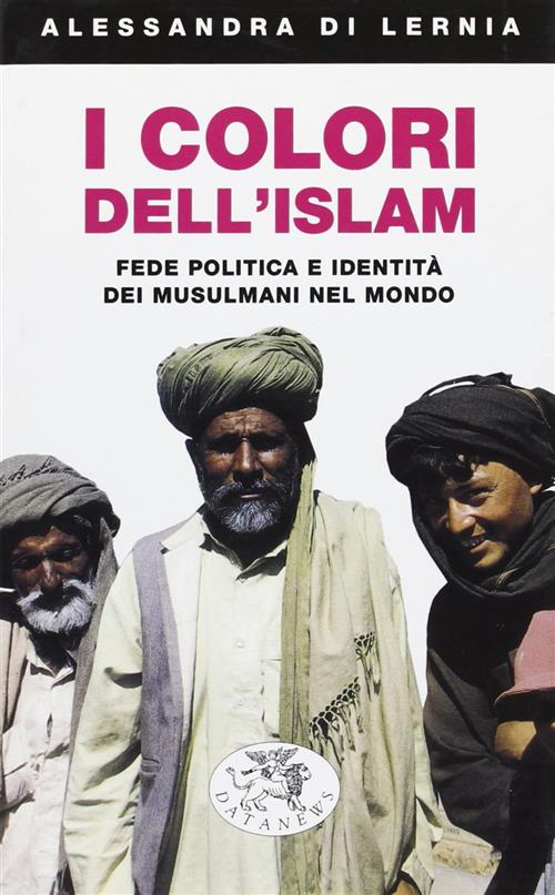 I Colori Dell'islam. Fede, Politica E Identita Dei Musulmani Nel Mondo Alessan