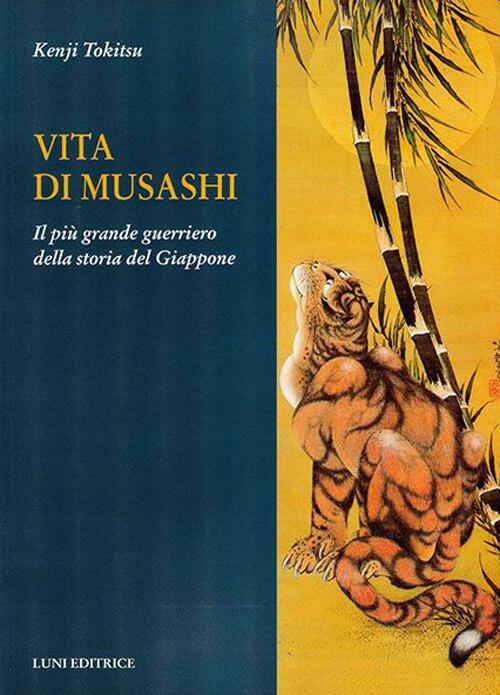 Vita Di Musashi. Il Piu Grande Guerriero Della Storia Del Giappone Kenji Tokit