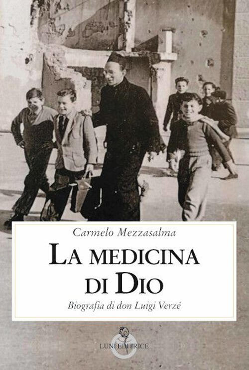 La Medicina Di Dio. Biografia Di Don Luigi Verze Carmelo Mezzasalma Luni Editr