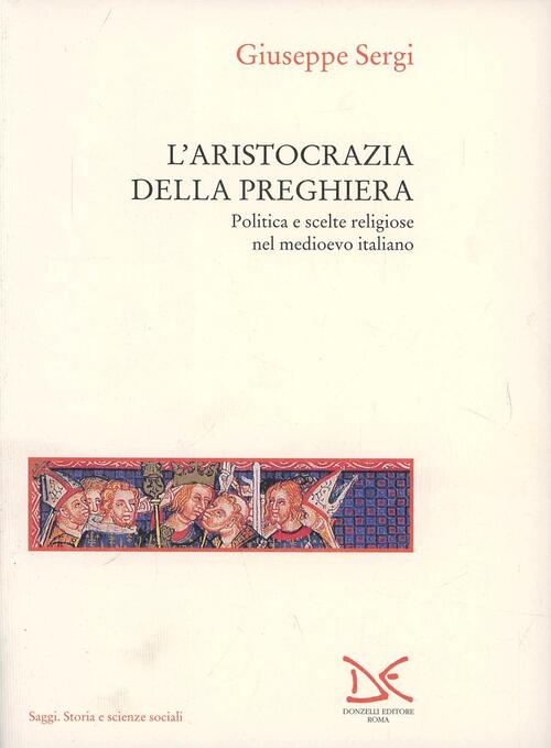 L' Aristocrazia Della Preghiera. Politica E Scelte Religiose Nel Medioevo Ital